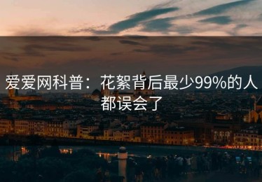 爱爱网科普：花絮背后最少99%的人都误会了