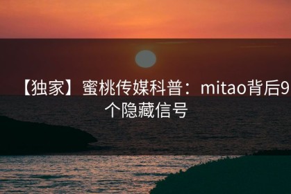 【独家】蜜桃传媒科普：mitao背后9个隐藏信号