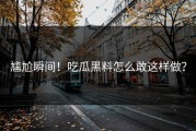 尴尬瞬间！吃瓜黑料怎么敢这样做？