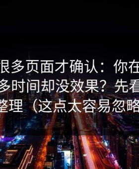 我翻了很多页面才确认：你在91在线花了很多时间却没效果？先看收藏夹整理（这点太容易忽略）