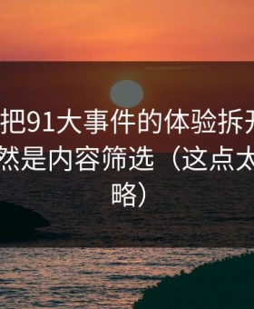 我用7天把91大事件的体验拆开：最关键的居然是内容筛选（这点太容易忽略）