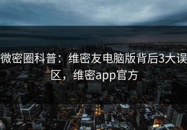 微密圈科普：维密友电脑版背后3大误区，维密app官方