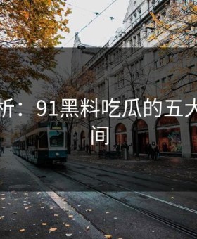 图解分析：91黑料吃瓜的五大羞耻瞬间