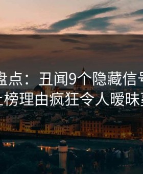 51爆料盘点：丑闻9个隐藏信号，神秘人上榜理由疯狂令人暧昧蔓延
