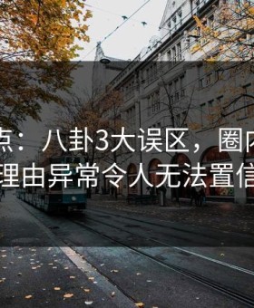 91网盘点：八卦3大误区，圈内人上榜理由异常令人无法置信