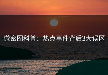 微密圈科普：热点事件背后3大误区