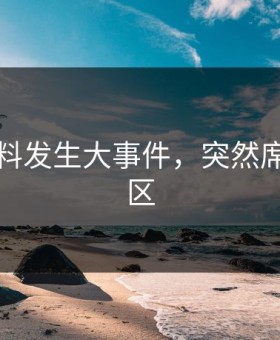 吃瓜黑料发生大事件，突然席卷评论区