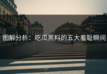 图解分析：吃瓜黑料的五大羞耻瞬间