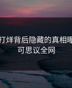 吃瓜不打烊背后隐藏的真相曝光，不可思议全网
