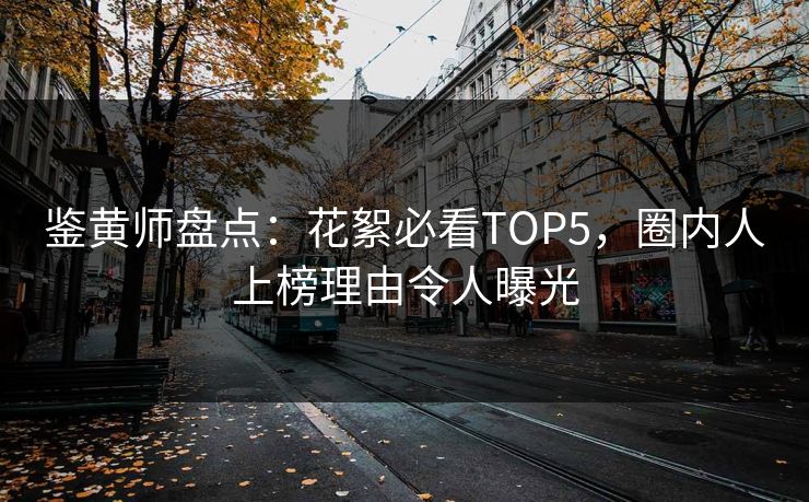 鉴黄师盘点：花絮必看TOP5，圈内人上榜理由令人曝光